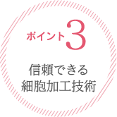 ポイント３：信頼できる細胞加工技術